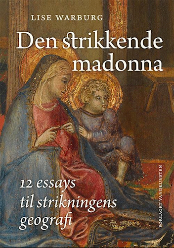 Den strikkende madonna: 12 essays til strikningens geografi by Lise Warburg Essays on the cultural history of knitting